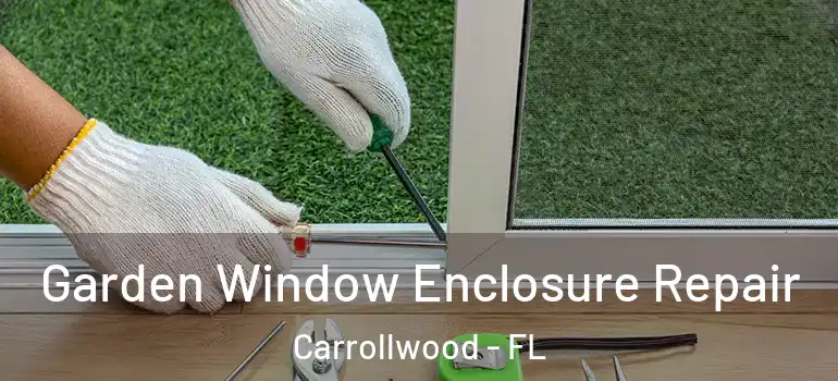 Garden Window Enclosure Repair Carrollwood - FL