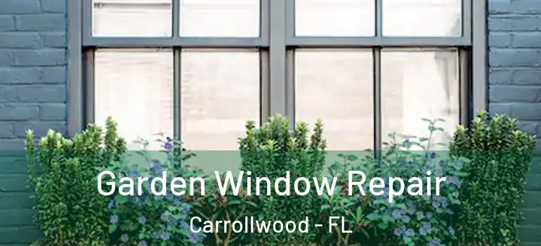 Garden Window Repair Carrollwood - FL