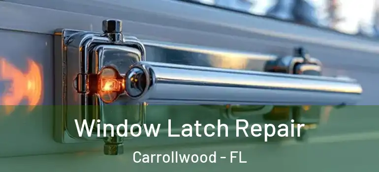 Window Latch Repair Carrollwood - FL